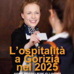 L’OSPITALITA’ A GORIZIA NEL 2025: come accogliere gli ospiti e costruire relazioni eccellenti 
